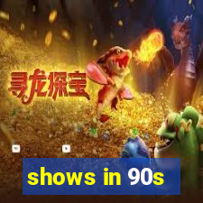 shows in 90s